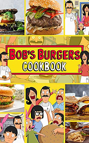 Bobs Burgers Cookbook: The Recipes Bobs Burgers Every Kitchen
