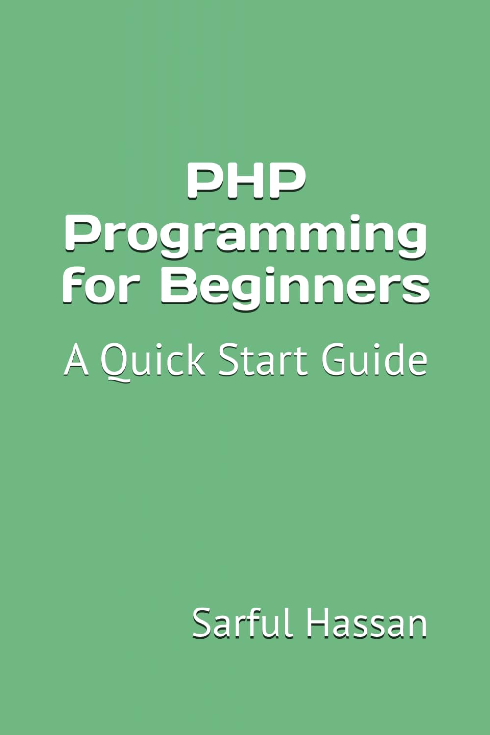 PHP Programming for Beginners: A Quick Start Guide with Syntax, Examples, and Practical Applications