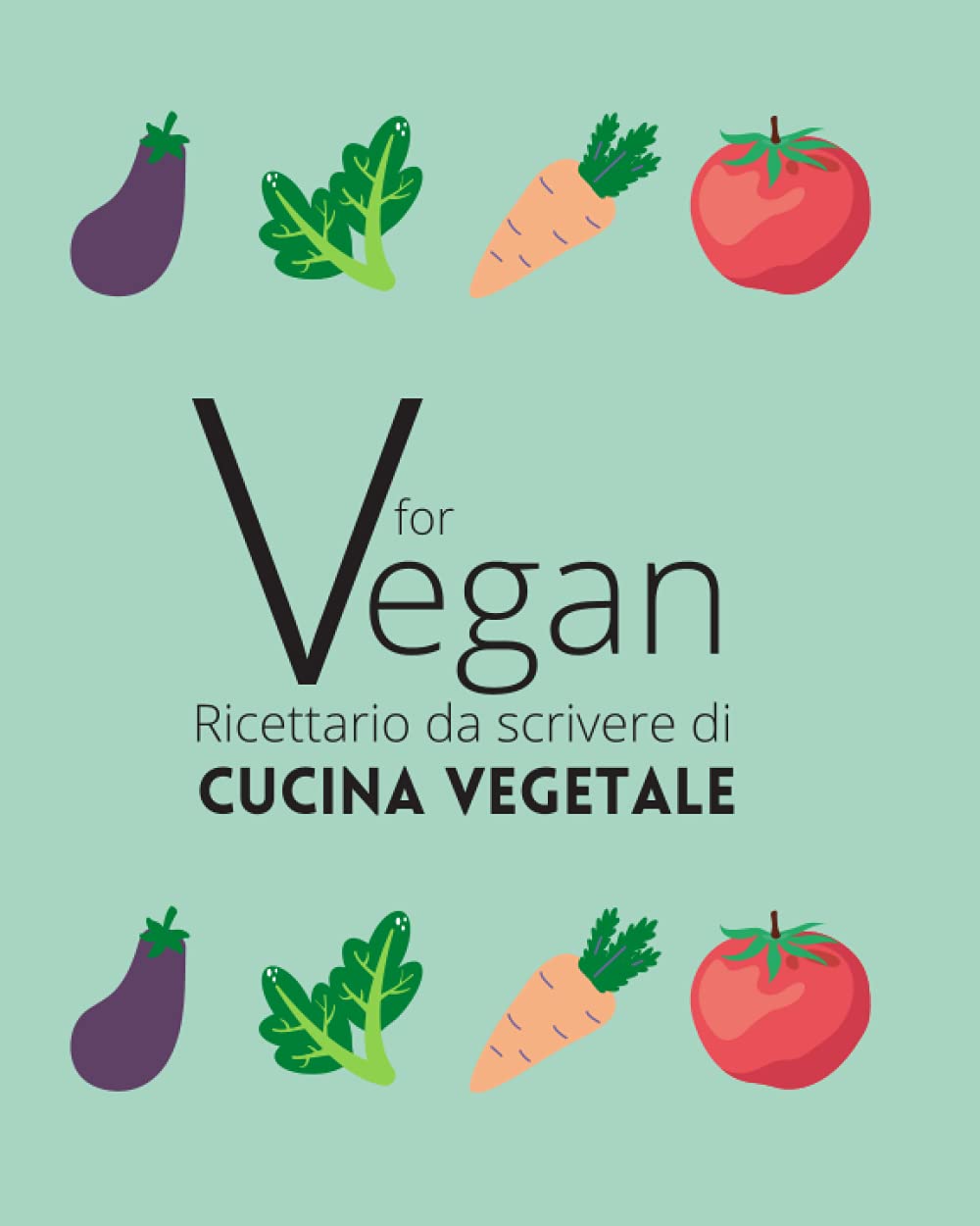 V FOR VEGAN - Ricettario da scrivere di cucina vegetale: Vegana | Cruelty free | Con indice da personalizzare | Libro con 100 ricette numerate per ... Green Lifestyle Collection) (Italian Edition)