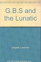 GBS AND THE LUNATIC - Reminiscences of the Long, Lively and Affectionate Friendship between George Bernard Shaw and the Author B0006D91LU Book Cover