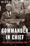 Commander in Chief: FDR's Battle with Churchill, 1943 (FDR at War Book 2)