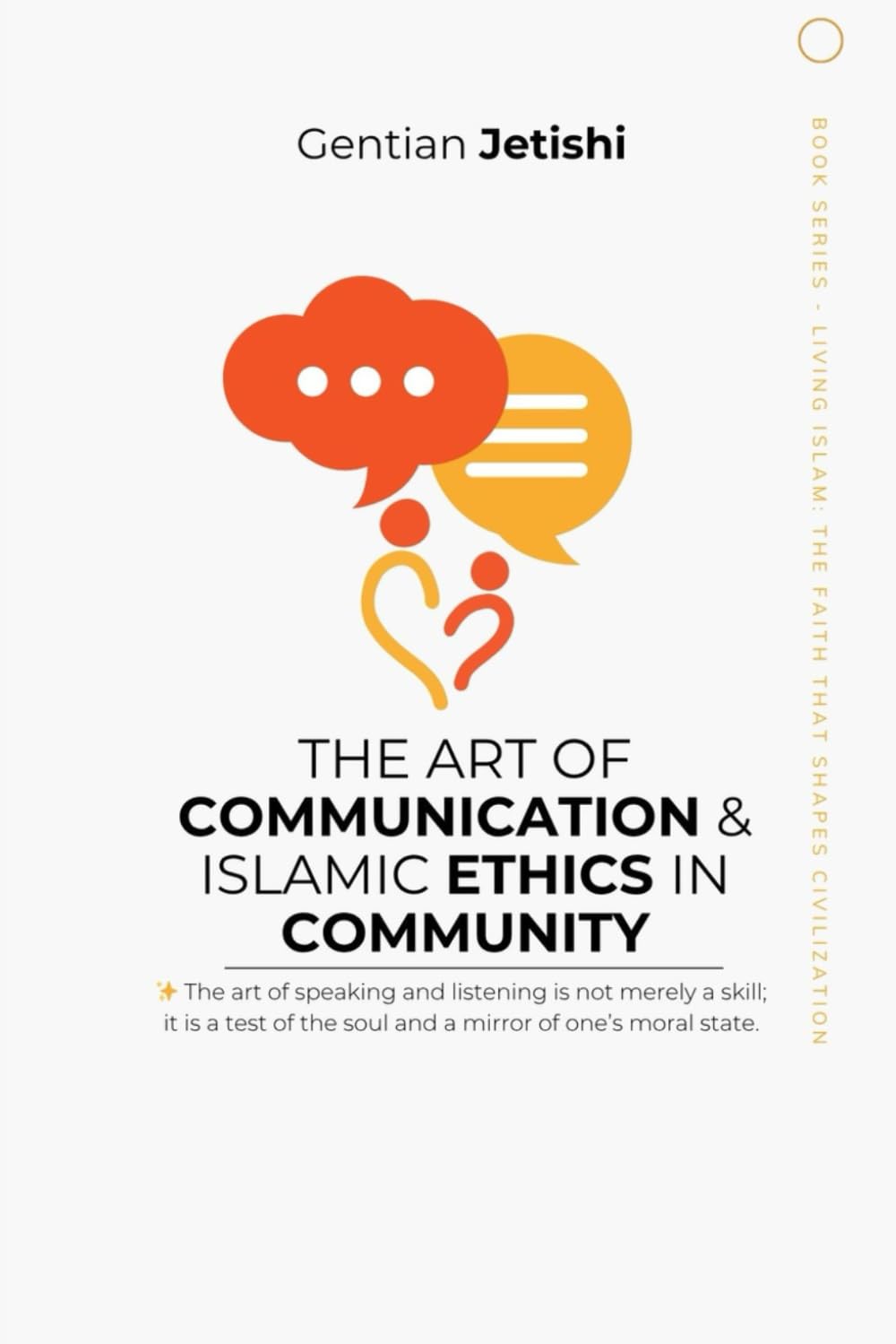 The Art of Communication and Islamic Ethics in Community (Living Islam: The Faith That Shapes Civilization)