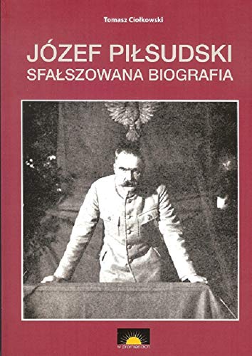Amazon.fr - Jozef Pilsudski Sfalszowana biografia - Ciolkowski, Tomasz
