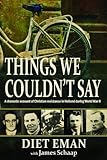 Things We Couldn't Say: A dramatic account of Christian resistance in Holland during WWII by Diet Eman, James Schaap 1st (first) Lighthouse Trail Edition (8/25/2008)