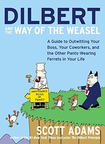 Dilbert and the Way of the Weasel: A Guide to Outwitting Your Boss, Your Coworkers, and the Other Pa