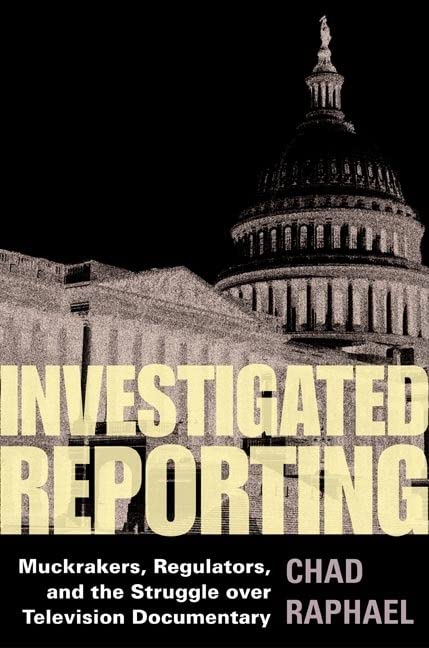 Investigated Reporting: Muckrakers, Regulators, and the Struggle over Television Documentary (The History of Media and Communication) Hardcover – Illustrated, September 15, 2005