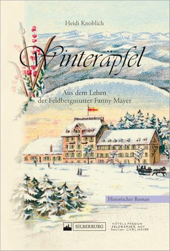 Winteräpfel. Aus dem Leben der Feldbergmutter Fanny Mayer. Historischer Roman. Die Entwicklung des Skilaufens auf dem Feldberg im Schwarzwald mit ... mit realem historischem Hintergrund.