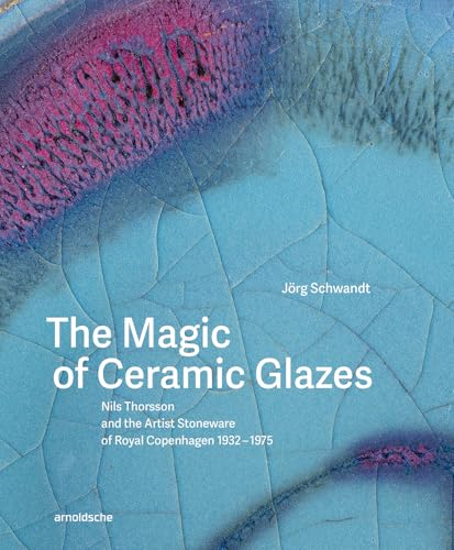 The Magic of Ceramic Glazes: Nils Thorsson and the Artist Stoneware of Royal Copenhagen 1932–1975