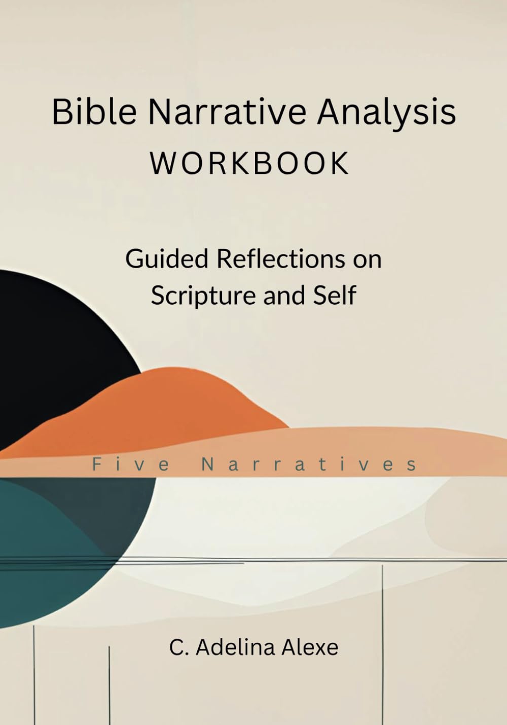 Bible Narrative Analysis Workbook: Guided Reflections on Scripture and Self (Five-Narrative Version)