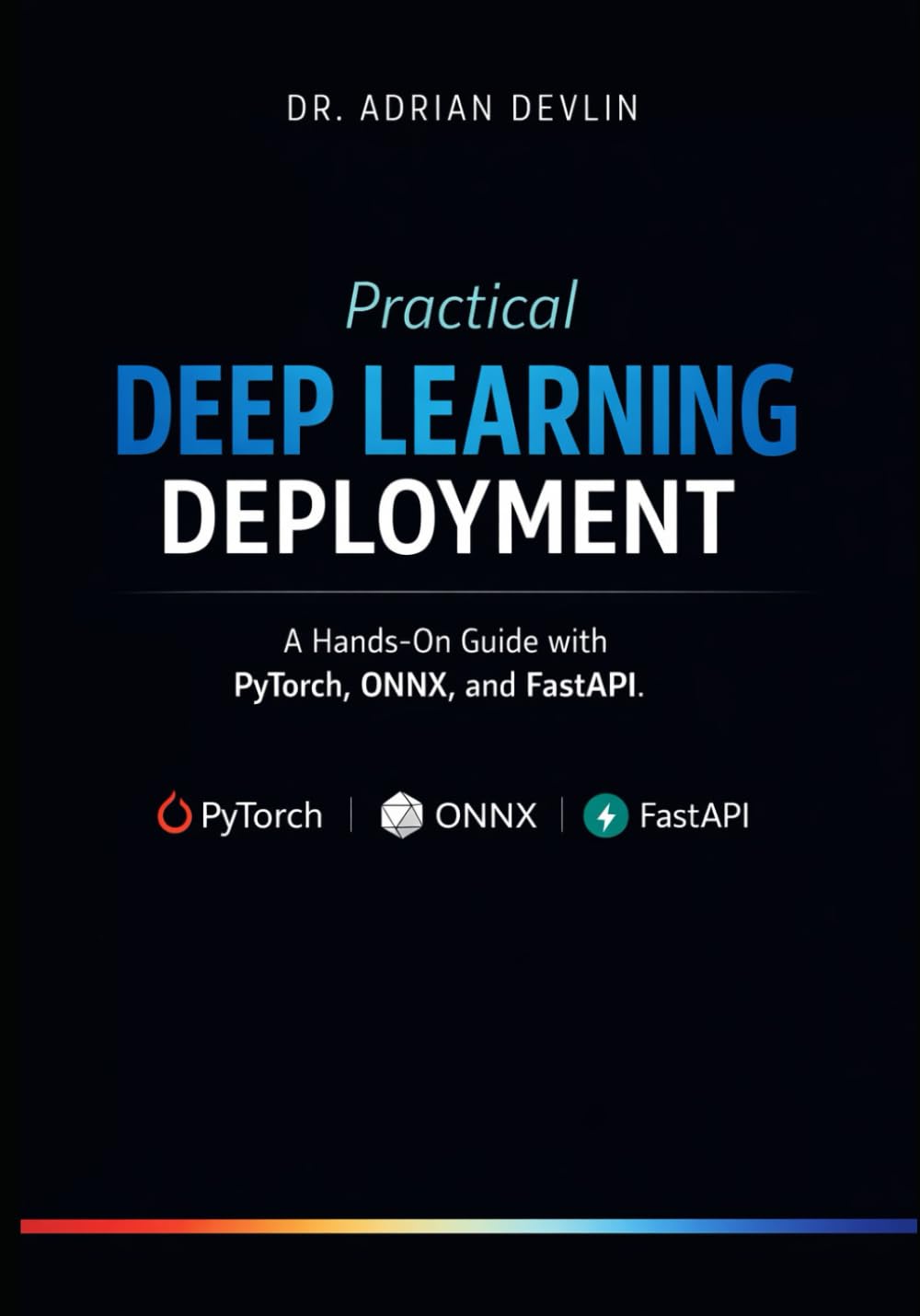 Practical Deep Learning Deployment: A Hands-On Guide with PyTorch, ONNX, and FastAPI