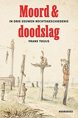 Moord & doodslag: In drie eeuwen rechtsgeschiedenis