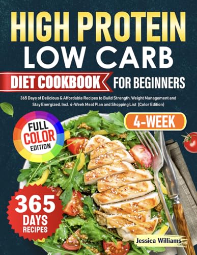 High Protein Low Carb Diet Cookbook for Beginners: 365 Days of Delicious & Affordable Recipes to Build Strength, Weight Management and Stay Energized, Incl. 4-Week Meal Plan and Shopping List