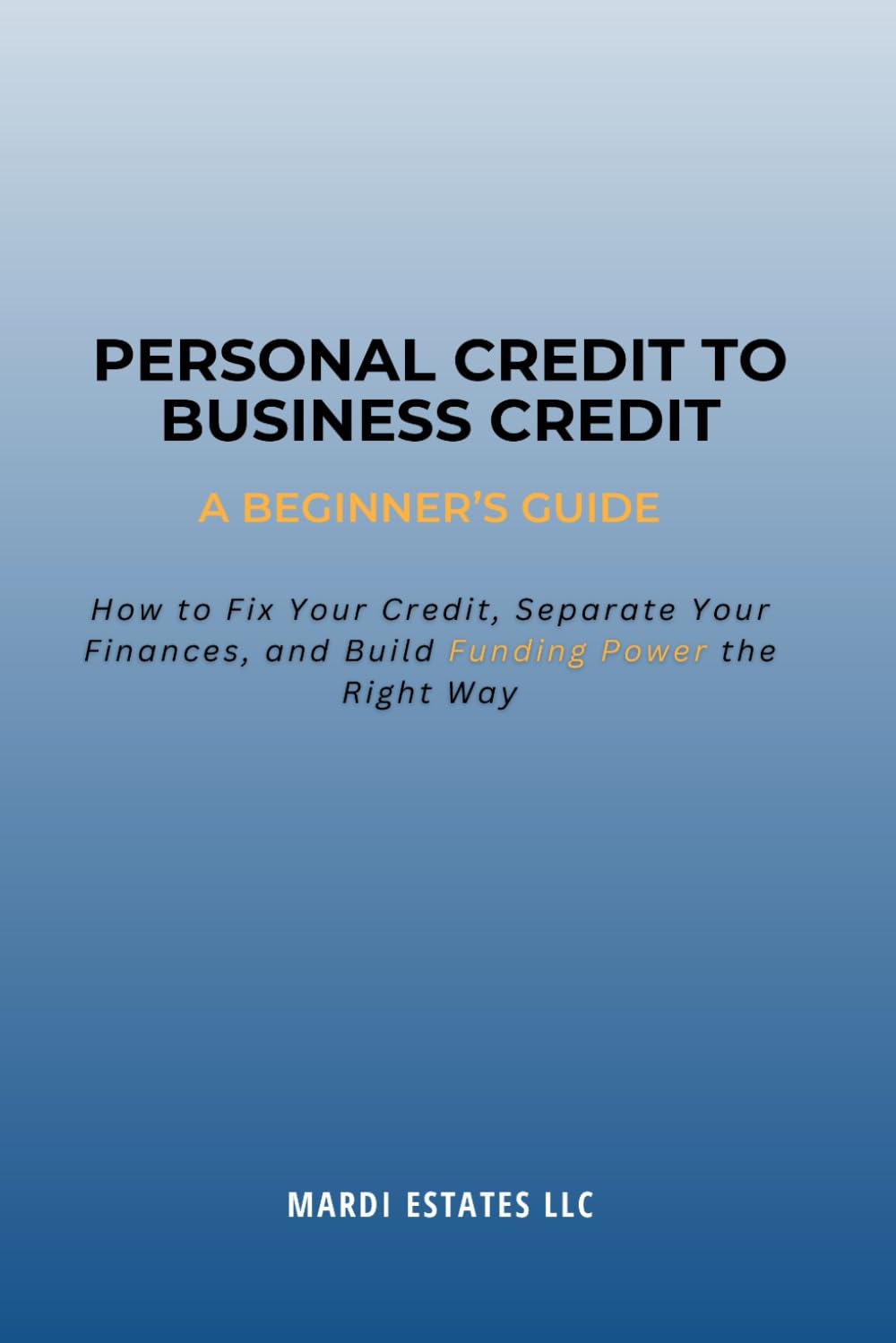 Personal Credit to Business Credit: A Beginner’s Guide to Building Business Credit the Right Way