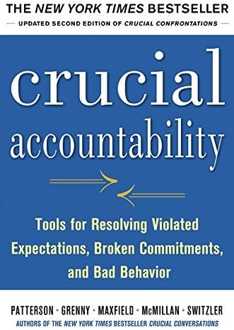 Crucial Accountability: Tools for Resolving Violated Expectations, Broken Commitments, and Bad Behavior, Second Edition ( Paperback) by Patterson, Kerry, Grenny, Joseph, Mcmillan, Ron, Switzler, Al (July 1, 2013) Paperback
