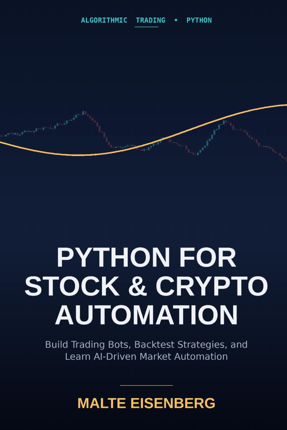 Python for Stock and Crypto Automation: Build Trading Bots, Backtest Strategies, and Learn AI-Driven Market Automation