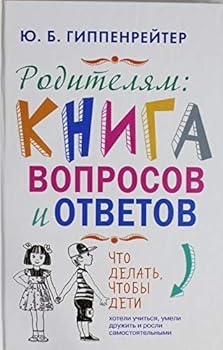 Родителям. Книга вопросов и ответов. Что делать, чтобы дети хотели учиться, умели дружить и росли самостоятельными