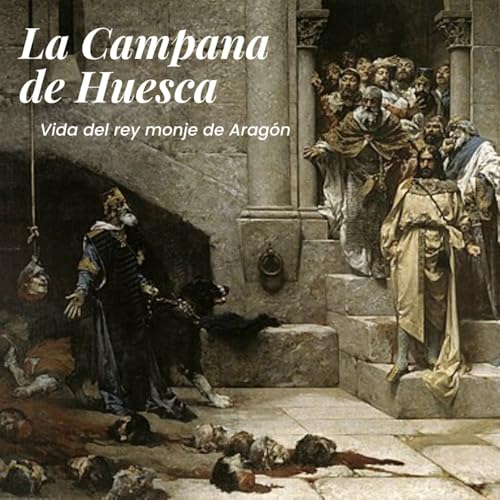 El asesinato de la Campana de Huesca: Vida del rey Ramiro II de Arag&oacute;n