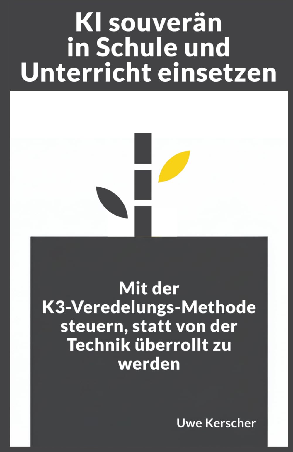 KI souverän in Schule und Unterricht einsetzen: Mit der K3-Veredelungs-Methode steuern, statt von der Technik überrollt zu werden