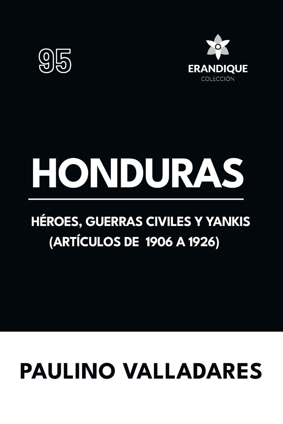 Honduras: Héroes, guerras civiles y yankis (Artículos de 1906 a 1926)