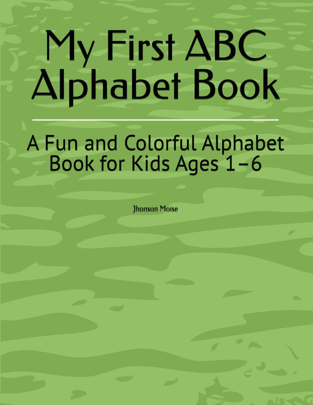 My First ABC Alphabet Book: A Fun and Colorful Alphabet Book for Kids Ages 1–6