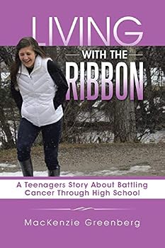 Living with the Ribbon: A Teenagers Story about Battling Cancer Through High School