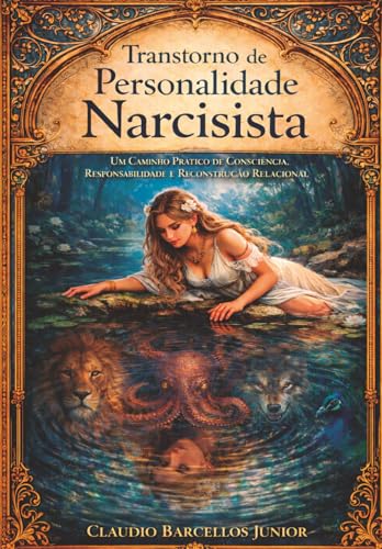 Transtorno de Personalidade Narcisista: Um Caminho Pratico de Consciencia, Responsabilidade e Reconstrucao Relacional