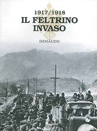 Il Feltrino Invaso 1917-1918. Immagini (Vol. 2)