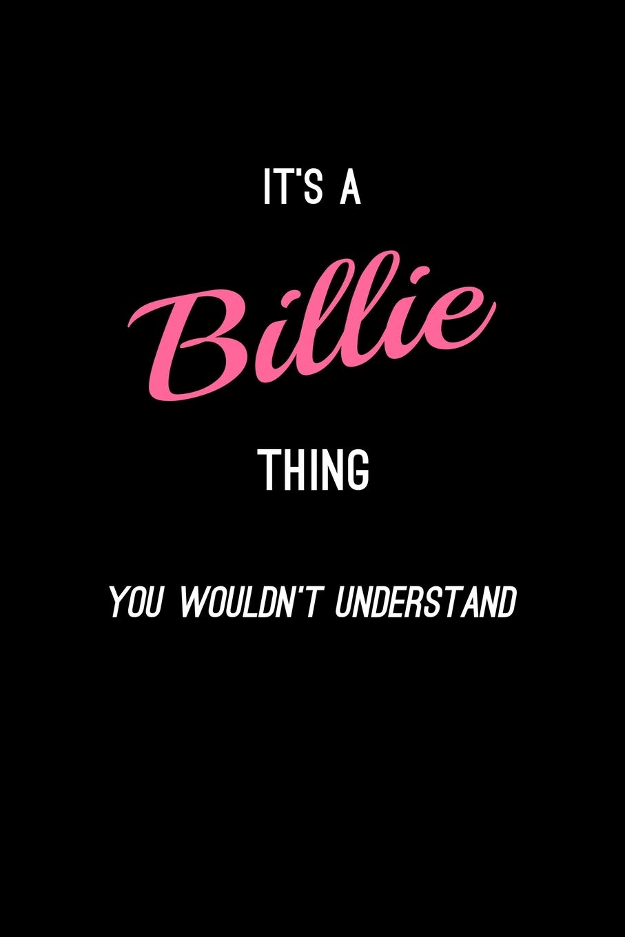 It's A Billie Thing, You Wouldn't Understand: Personalized Notebook Journal With Name Blank Lined Customized Diary Logbook Gifts