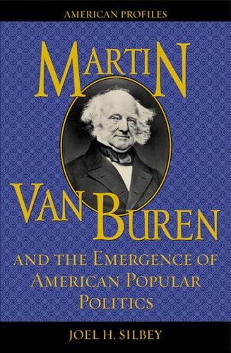 Martin Van Buren and the Emergence of American Popular Politics (American Profiles)