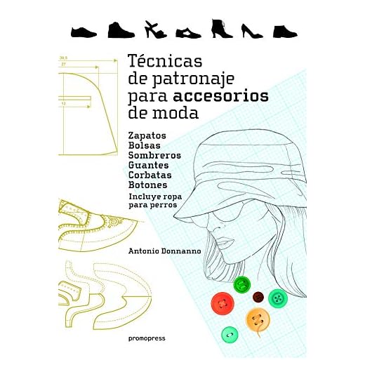 Técnicas de patronaje para accesorios de moda. Zapatos, bolsos, sombreros, guantes, corbatas y botones. Incluye también ropa para perros
