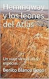 Hemingway y los leones del Atlas: Un viaje virtual muy especial.