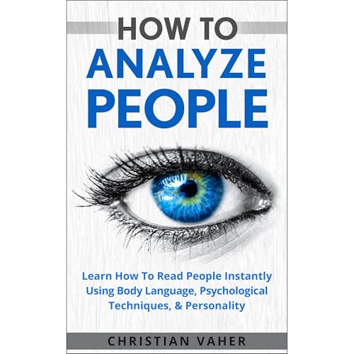 How To Analyze People: How To Read People Instantly Using Body Language, Psychological Techniques, &amp;amp; Personality (By Christian Vaher) episode artwork