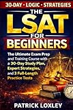 THE LSAT FOR BEGINNERS: The Ultimate Exam Prep and Training Course with a 30-Day Study Plan, Expert Strategies, and 3 Full-Length Practice Tests
