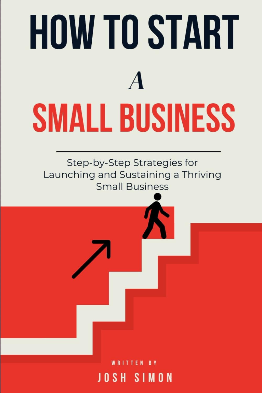 How to Start a Small Business: Step-by-Step Strategies for Launching and Sustaining a Thriving Small Business