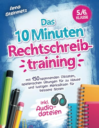 Das 10 Minuten Rechtschreibtraining inkl. Audiodateien 5./6. Klasse - mit 150 spannenden Diktaten, spielerischen Übungen für zu Hause und lustigen Merksätzen für bessere Noten