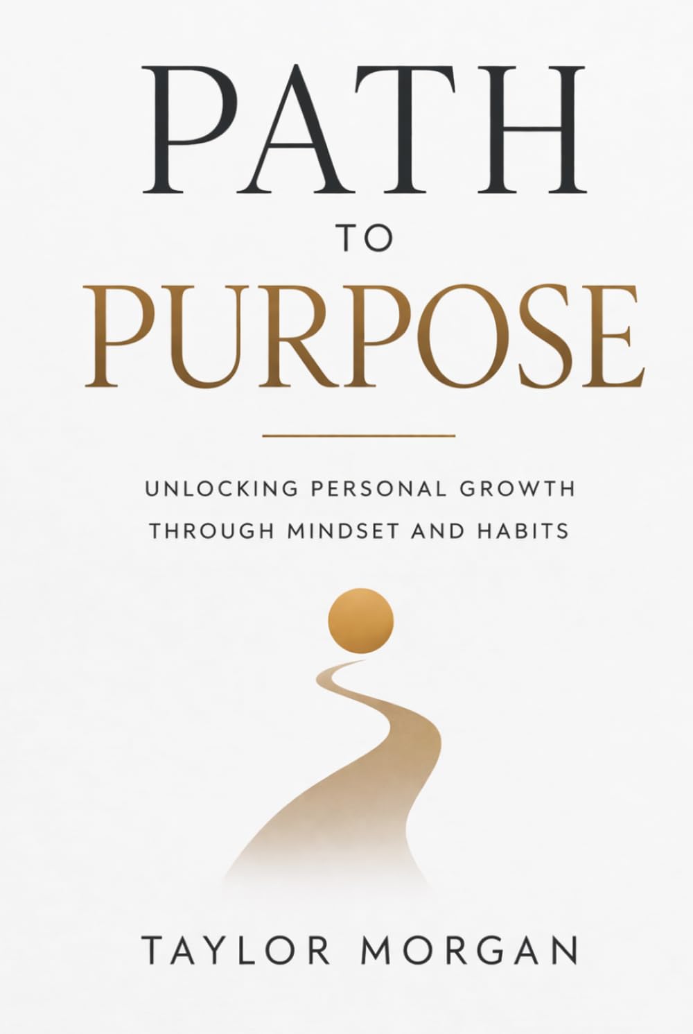 Path to Purpose: Unlocking Personal Growth Through Mindset and Habits