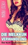 Die Melkkuh Verwandlung - Über Nacht zum Busenwunder