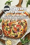 Low-Carb & Keto Pizza Recipes: Step By Step Instruction With Ingredient, Source, Topping & More: Keto Pizza Recipe Tips On Dough