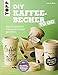 DIY Kaffeebecher to go: Bambusgeschirr individuell selbst gestalten. Mit 25 Sprüchen für Kaffee-Junkies und Frühstücksfreunde (kreativ.kompakt.)