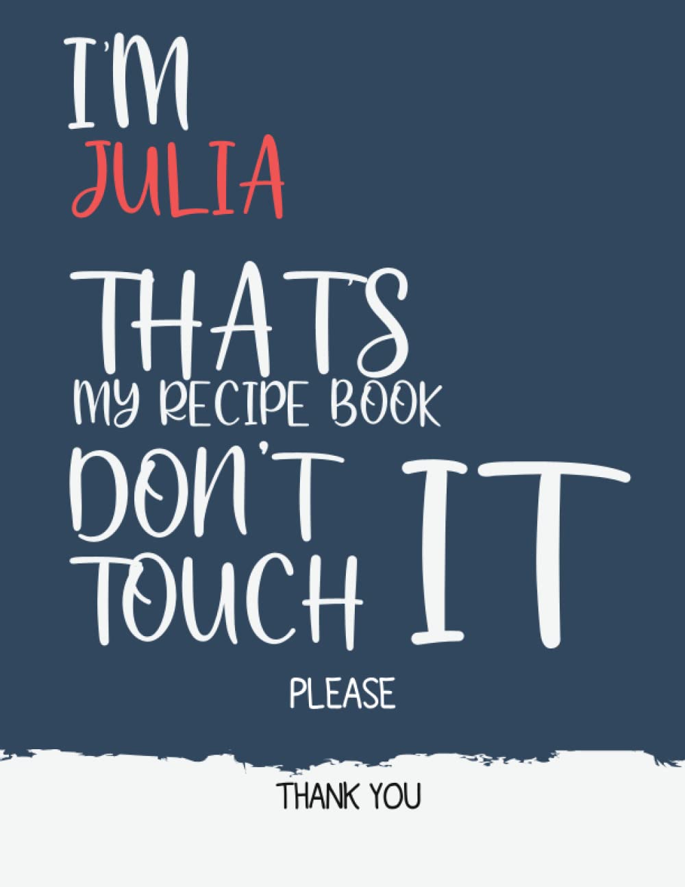 Julia : I'm Julia that's my recipe book don't touch it please thank you - Recipe Book ( Julia cookbook): Recipe Book for Julia