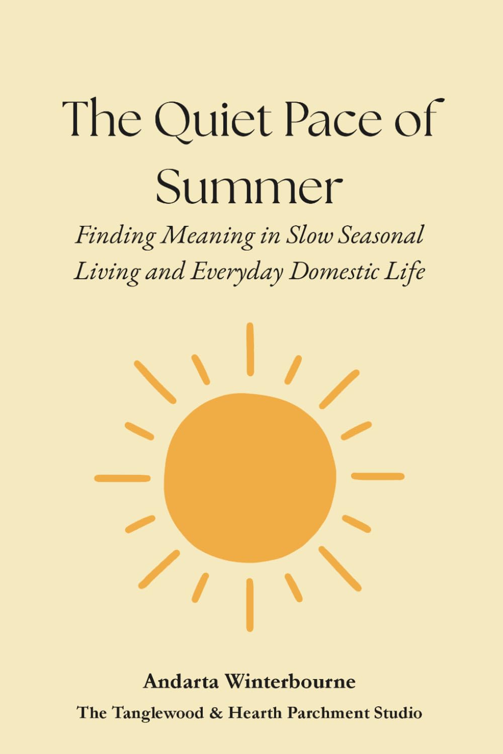 The Quiet Pace of Summer: Finding Meaning in Slow Seasonal Living and Everyday Domestic Life (The Hearth and Home Series: Practices for a Slow, Meaningful Domestic Life)