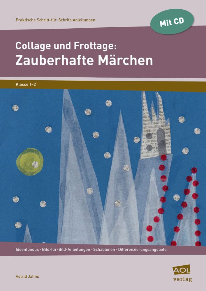 Collage und Frottage: Zauberhafte Märchen: Ideenfundus - Bild-für-Bild-Anleitungen - Schablonen - Differenzierungsangebote (1. und 2. Klasse)