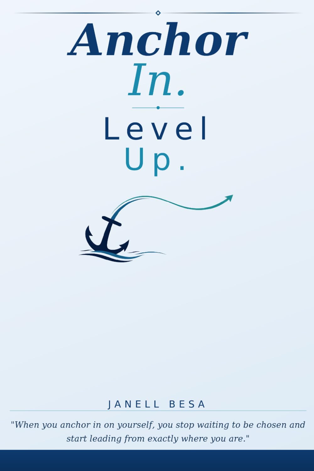 Anchor In. Level Up.: "When you anchor in on yourself, you stop waiting to be chosen and start leading from exactly where you are."
