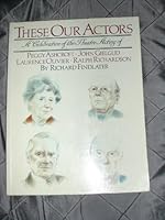 These our actors: A celebration of the theatre acting of Peggy Ashcroft, John Gielgud, Laurence Olivier, Ralph Richardson 0241110602 Book Cover