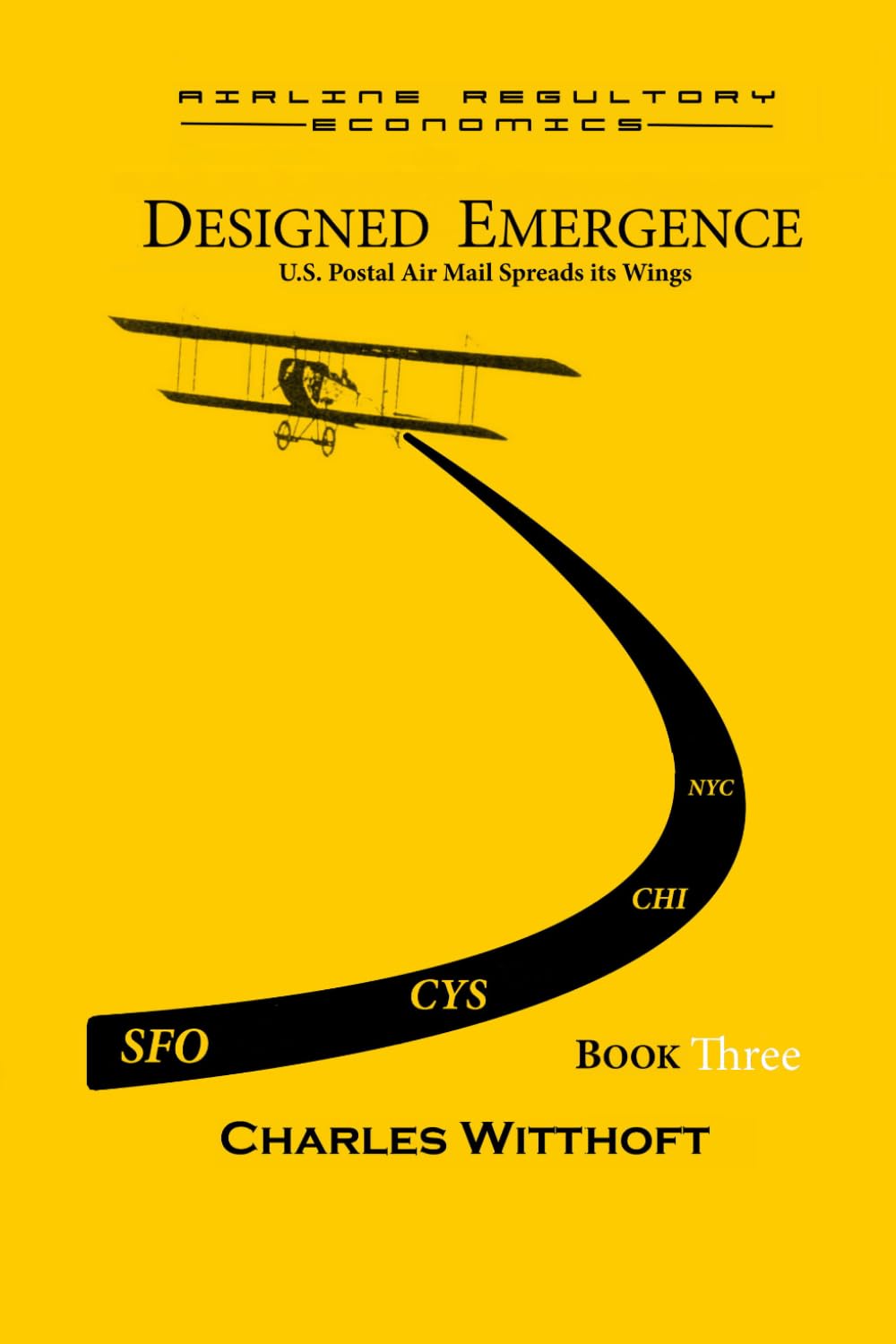 Designed Emergence: U.S. Postal Air Mail Spreads its Wings - Book Three (Airline Regulatory Economics)