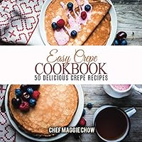 Easy Crepe Cookbook: 50 Delicious Crepe Recipes (Crepe Recipes, Crepe Cookbook, Breakfast Recipes, Breakfast Cookbook Book 1) 1530879523 Book Cover