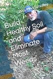 Build Healthy Soil and Eliminate Most Weeds