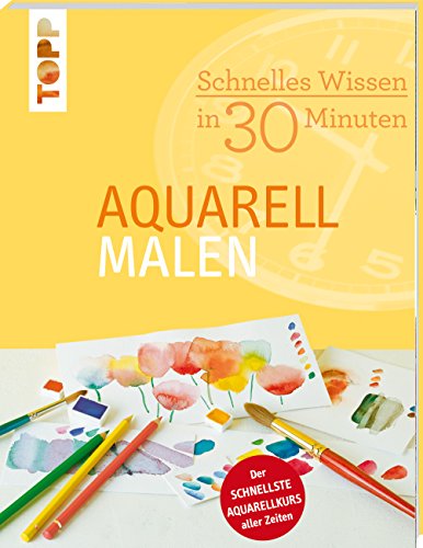 Schnelles Wissen in 30 Minuten - Aquarell malen: Der schnellste...