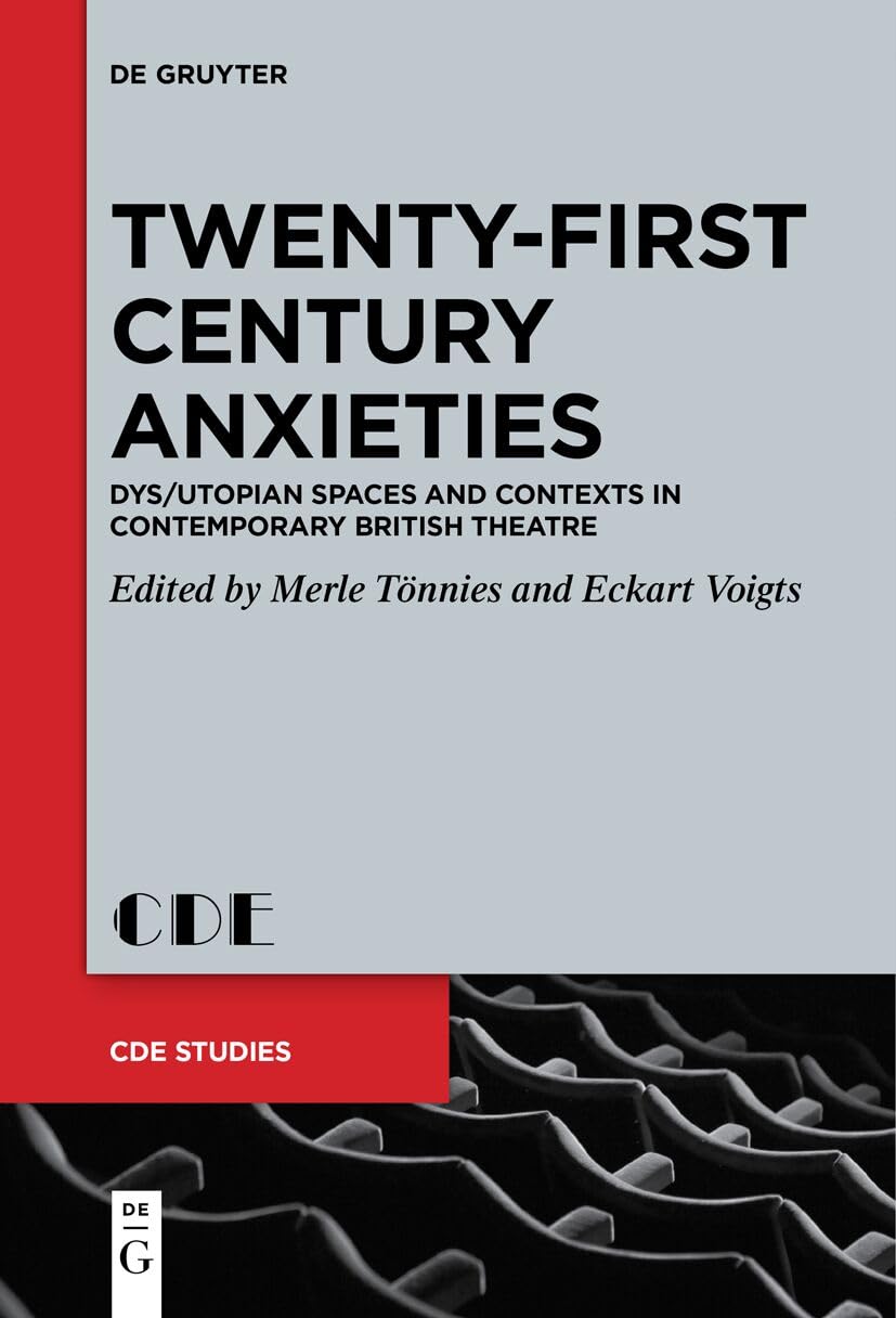 Twenty-First Century Anxieties: Dys/Utopian Spaces and Contexts in Contemporary British Theatre: 32 (Contemporary Drama in English Studies, 32)