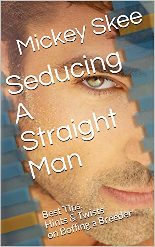 Seducing A Straight Man: Best Tips, Hints & Twists on Boffing a Breeder ...